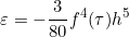 \[ \varepsilon =-\frac{3}{80}f^{4}(\tau)h^{5}  \]